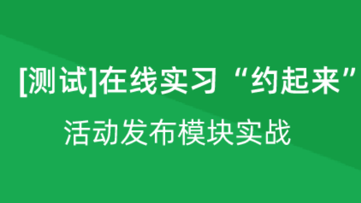 【校招VIP】出品：[测试]在线实习“约起来”活动发布模块实战 