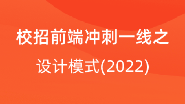 【校招VIP】出品：校招前端冲刺一线之设计模式(2022)