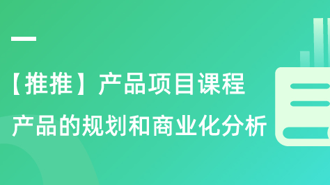 【校招VIP】“推推”产品项目课程：产品的规划和商业化分析