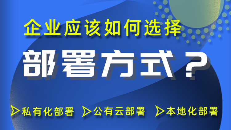 企业如何选择部署方式：私有化部署、本地化部署还是公有云部署