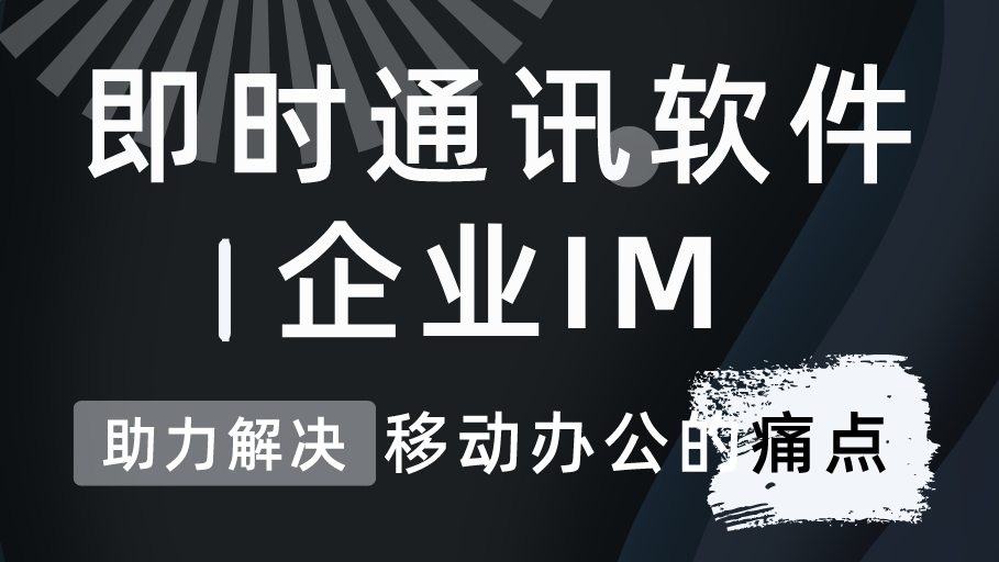 企业即时通讯软件（IM）助力解决移动办公的痛点