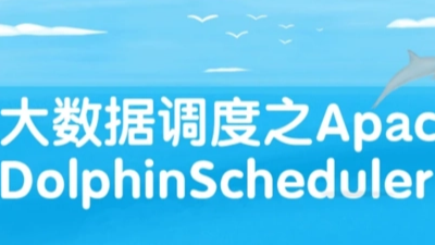 Apache DolphinScheduler新一代分布式工作流任务调度平台实战-上
