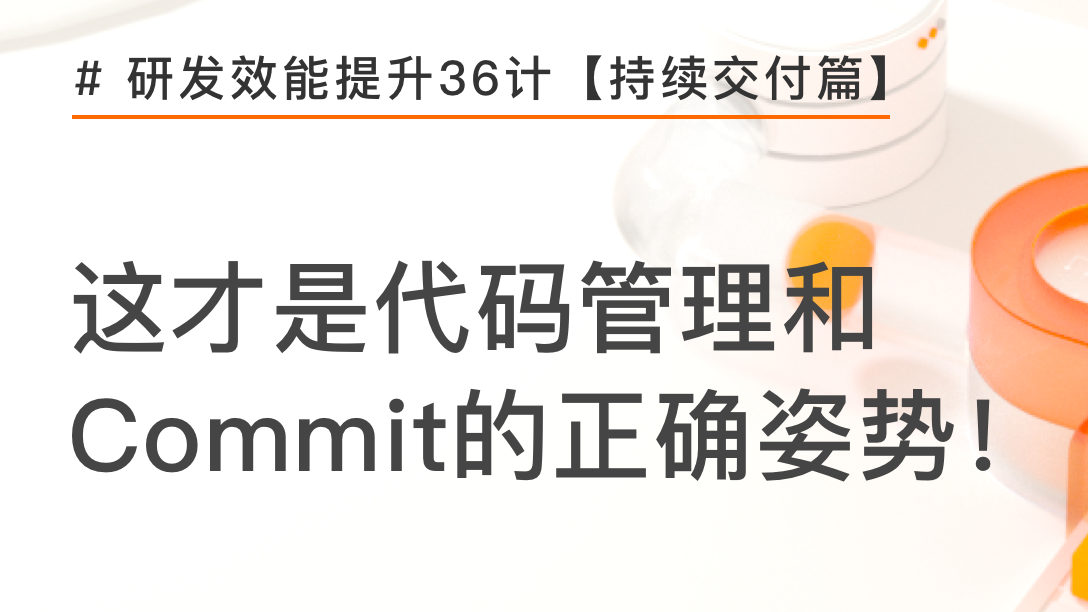 这样才是代码管理和 Commit 的正确姿势！ | 研发效能提升36计