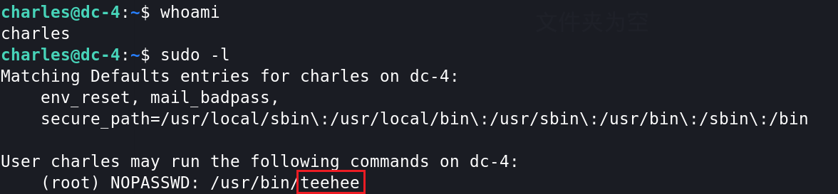 whoami 
charles 
sudo -l 
Matching Defaults entries for charles on dc-4: 
env reset, mail badpass, 
secure path=/usr/local/sbin\:/usr/local/bin\:/usr/sbin\:/usr/bin\:/sbin\:/bin 
User charles may run the followin commands on dc-4: 
( root) NOPASSWD: /usr/bin teehee 