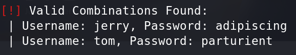 Valid Combinations Found: 
I Username: jerry, Password: adipiscing 
I Username: tom, Password: parturient 