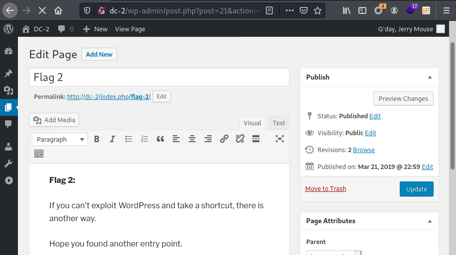 X php?post 
OC-2 C New 
Edit Page 
Flag 2 
Add Media 
paQgoph 
Hag 2: 
=21eaction: 
G'da•i. Mæase 
I preview Cha* s 
It you cant exploit WordPress and take a shortcut, there is 
another way. 
Hope you found another entry point 
Statw 
Visibility: 
page Attributes 