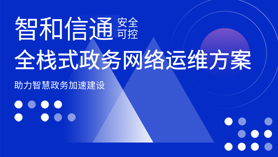 智和信通搭建安全可控的政务网络运维方案，助力智慧政务加速建设