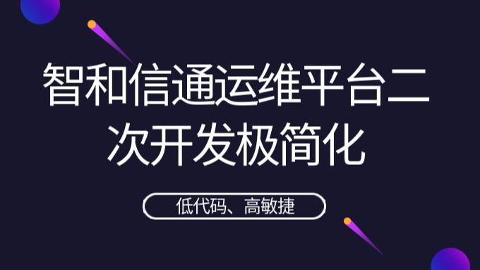 智和信通研发低代码、高敏捷的智和网管平台，实现运维平台二次开发极简化