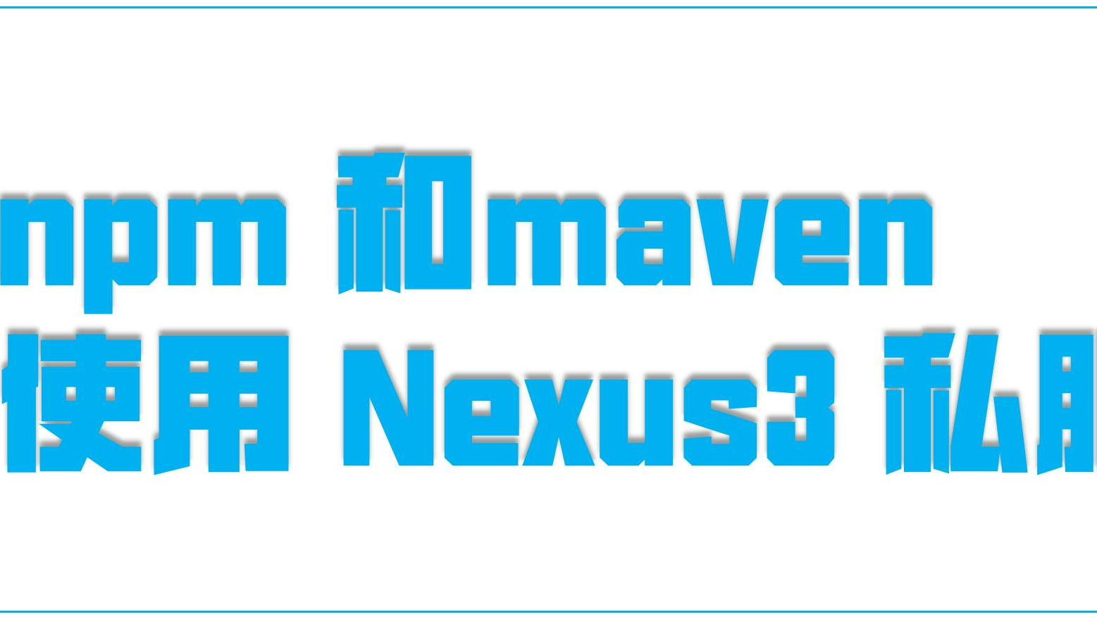 npm 和 maven 使用 Nexus3 私服 | 前后端一起学