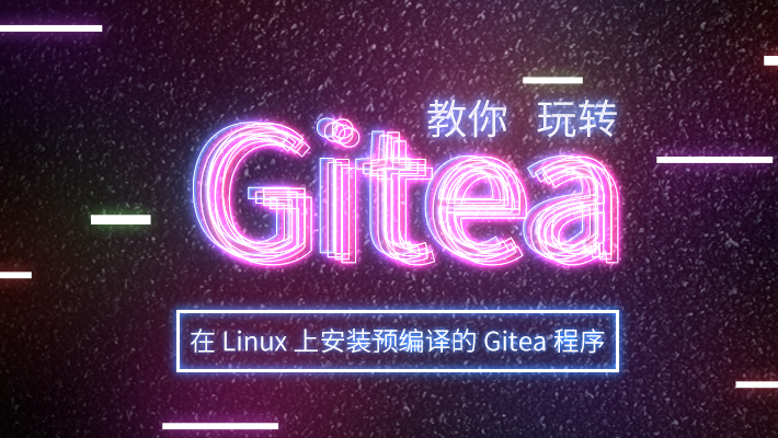 玩转 Gitea | 在 Linux 上安装预编译的 Gitea 程序，配置 systemd 管理服务