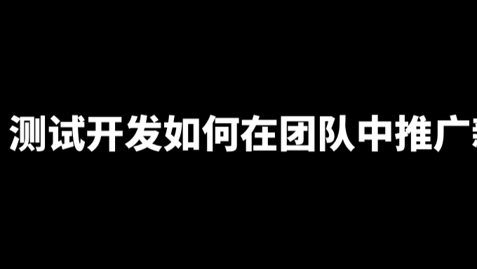 测试开发该如何在团队中推广新工具、新技术（深度好文）