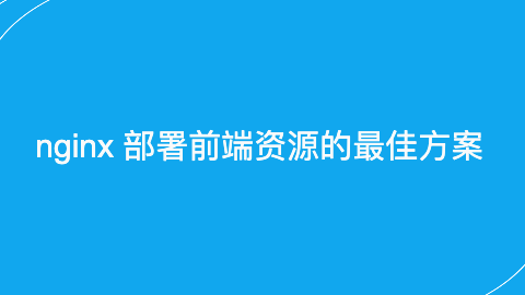 nginx 部署前端资源的最佳方案