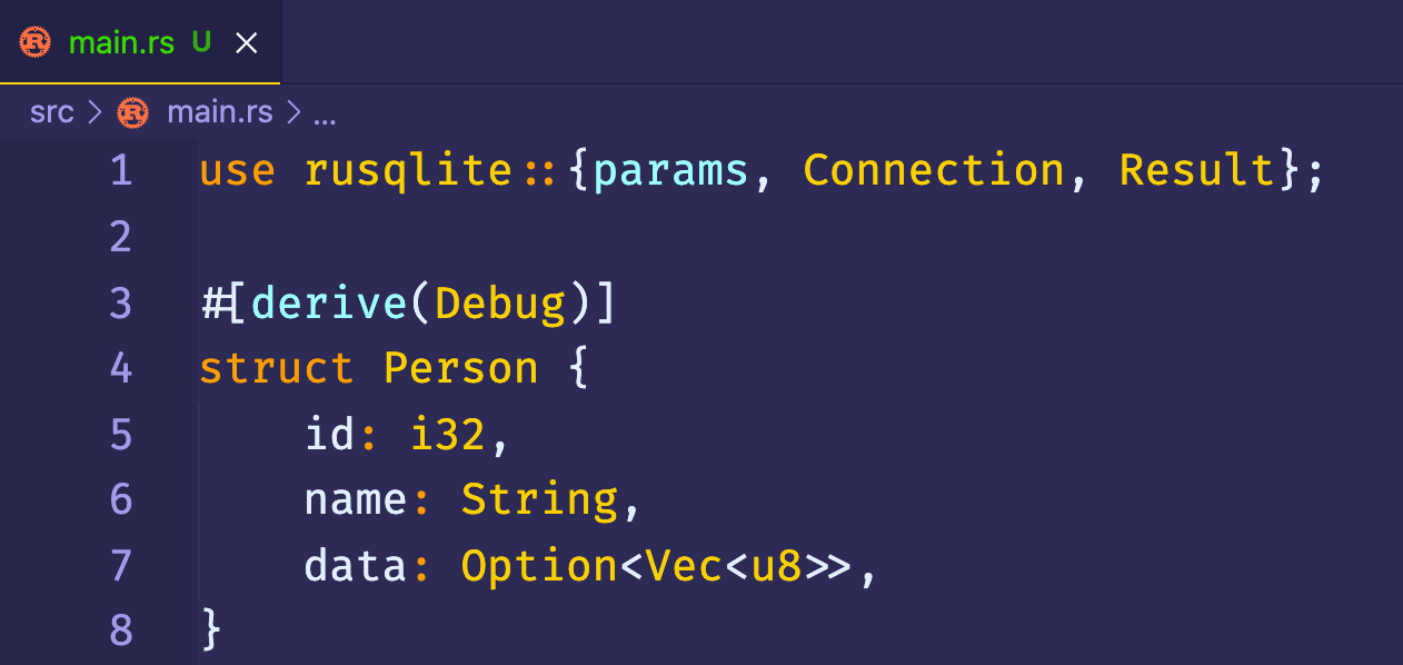 @ main.rs U X 
src > @ main.rs > „ 
1 
2 
3 
4 
5 
6 
7 
8 
use rusqlite :: {params, 
Åderive(Debug)] 
struct Person { 
id: i32, 
name: String, 
Connection , 
Result}; 
data: Option<Vec<u8>>, 