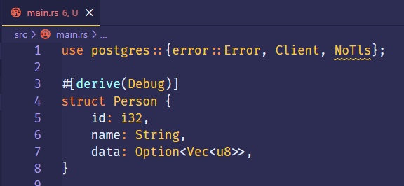 @ main.rs 6, 
src > @ main.rs > . 
1 
2 
3 
4 
5 
6 
8 
use postgres :: {error :: Error, 
Åderive(Debug)] 
struct Person { 
id: i32, 
name: String, 
data: Option<Vec<u8>>, 
Client, 
NoT1s}; 